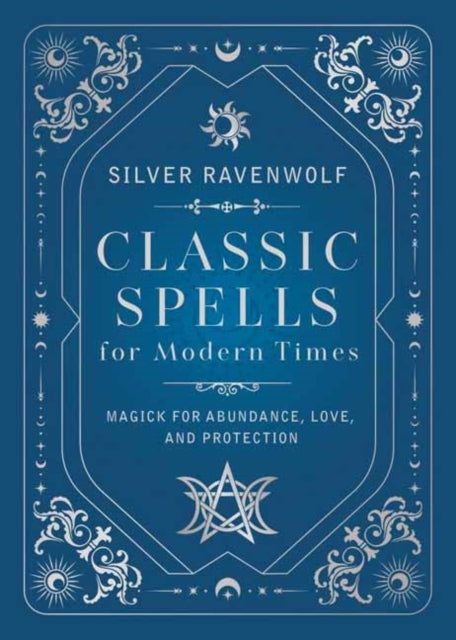 Classic Spells for Modern Times: Magic for Love, Protection, and Abundance