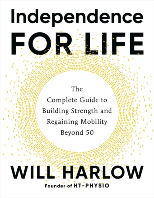 Independence for Life: The Complete Guide to Building Strength and Regaining Mobility Beyond 50