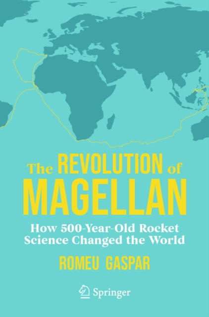 The Revolution of Magellan: How 500-Year-Old Rocket Science Changed the World