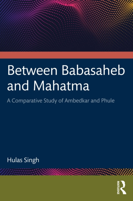 Between Babasaheb and Mahatma: A Comparative Study of Ambedkar and Phule