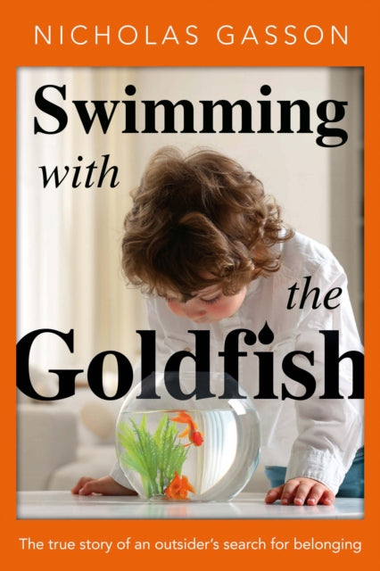 Swimming with the Goldfish: The true story of an outsider’s search for belonging