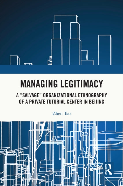 Managing Legitimacy: A “Salvage” Organizational Ethnography of a Private Tutorial Center in Beijing