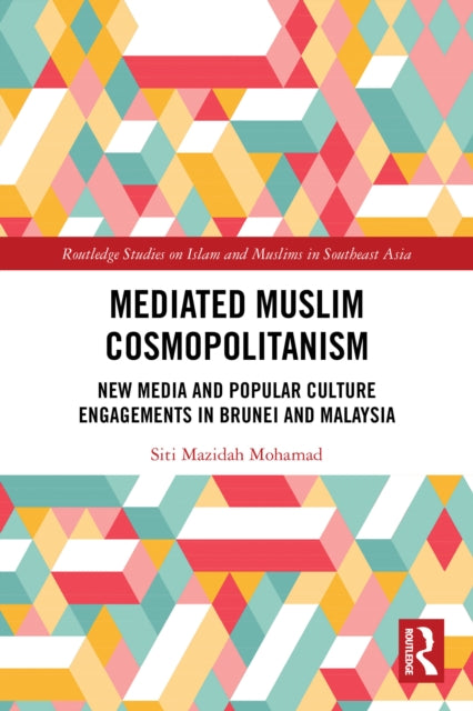 Mediated Muslim Cosmopolitanism: New Media and Popular Culture Engagements in Brunei and Malaysia