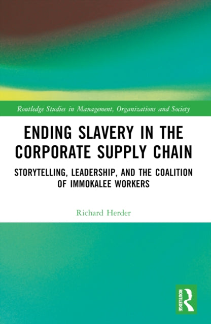 Ending Slavery in the Corporate Supply Chain: Storytelling, Leadership, and the Coalition of Immokalee Workers