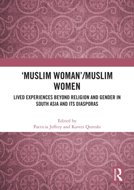 'Muslim Woman'/Muslim women: Lived Experiences beyond Religion and Gender in South Asia and Its Diasporas