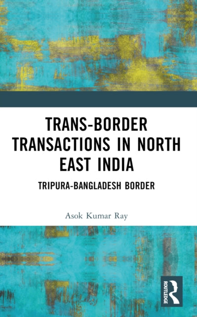 Trans-Border Transactions in North East India: Tripura-Bangladesh Border