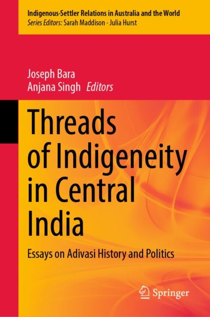 Threads of Indigeneity in Central India: Essays on Adivasi History and Politics