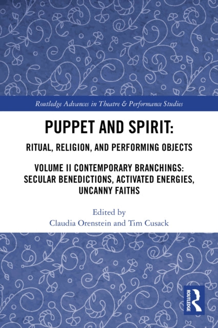 Puppet and Spirit: Ritual, Religion, and Performing Objects: Volume II Contemporary Branchings: Secular Benedictions, Activated Energies, Uncanny Faiths