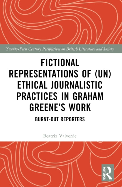 Fictional Representations of (Un)ethical Journalistic Practices in Graham Greene’s Work: Burnt-Out Reporters