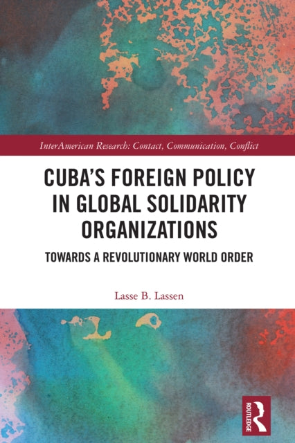 Cuba’s Foreign Policy in Global Solidarity Organizations: Towards a Revolutionary World Order