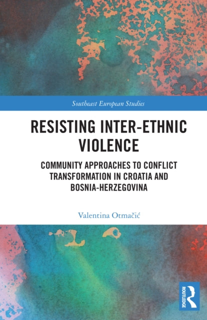Resisting Inter-Ethnic Violence: Community Approaches to Conflict Transformation in Croatia and Bosnia-Herzegovina