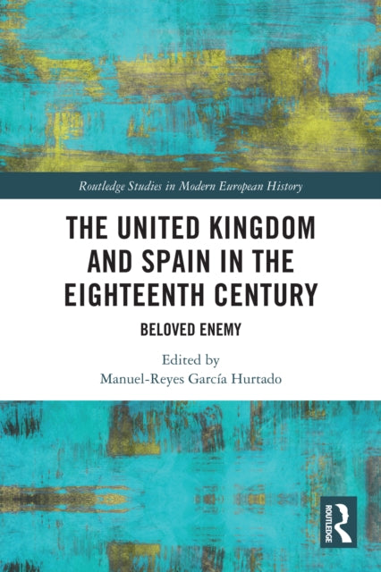 The United Kingdom and Spain in the Eighteenth Century: Beloved Enemy
