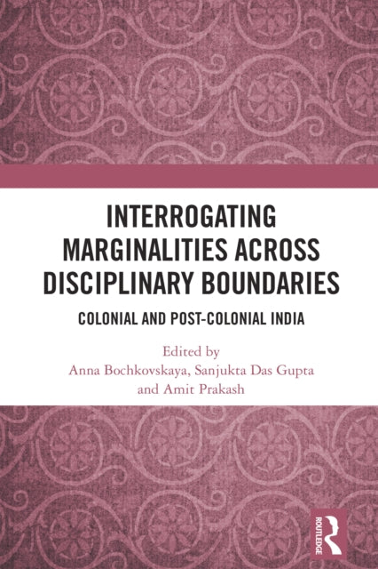 Interrogating Marginalities across Disciplinary Boundaries: Colonial and Post-Colonial India