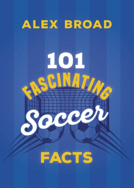 101 Fascinating Football Facts: (or soccer to some!)