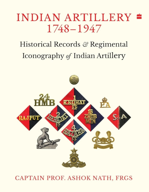 Indian ARTILLERY 1748-1947: Historical Records and Regimental Iconography of Indian Artillery