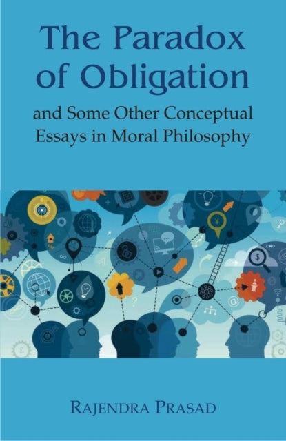 The Paradox of Obligation: And Some Other Conceptual Essays in Moral Philosophy