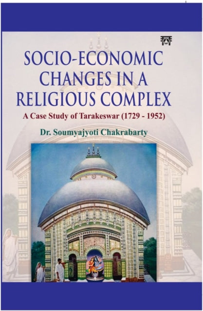 Socio-Economic Changes in a Religious Complex: A Case Study of Tarakeswar (1729-1952)
