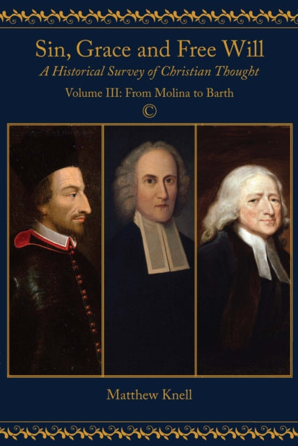Sin, Grace and Free Will: A Historical Survey of Christian Thought: Volume III From Molina to Barth