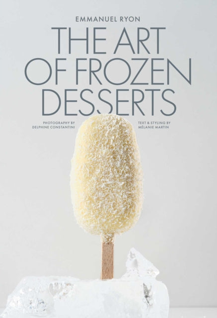 The Art of Frozen Desserts: Ice Cream, Sorbets, Cakes, Macarons, Popsicles, & More