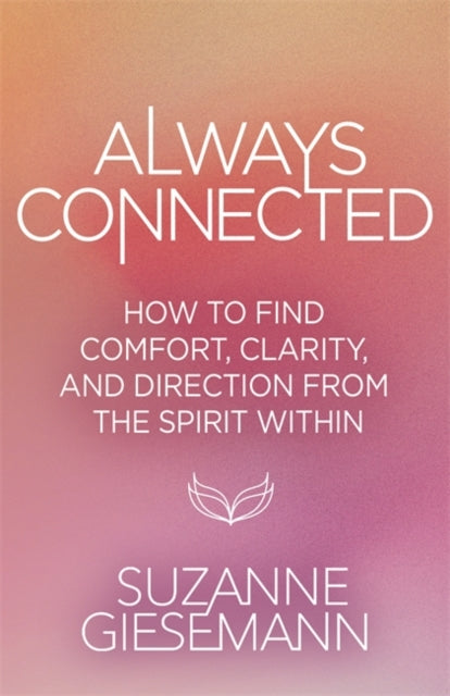 Always Connected: How to Find Comfort, Clarity and Direction from the Spirit Within