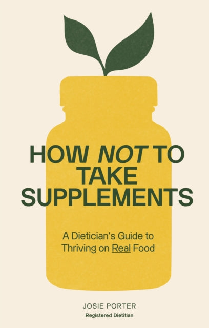 How Not to Take Supplements: A Dietitian's Guide to Thriving on Real Food