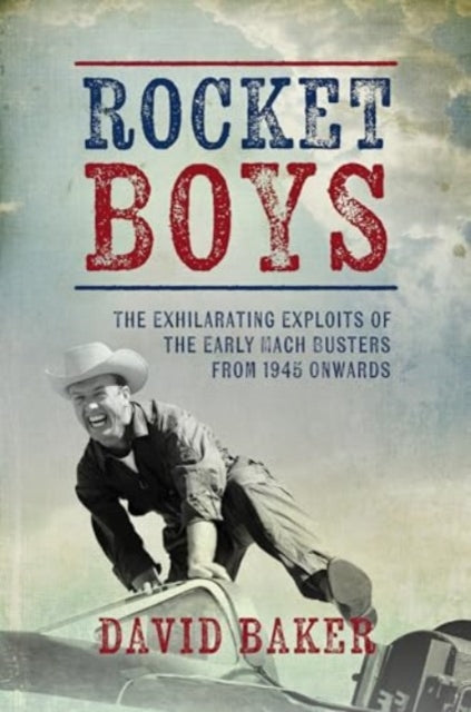 Rocket Boys: The Exhilarating Exploits of the Early Mach Busters from 1945 onwards