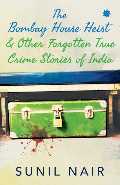 The Bombay House Heist & Other Forgotten True Crime Stories