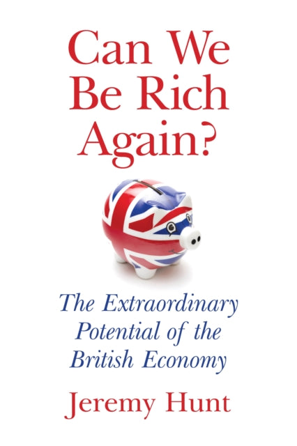 Can We Be Rich Again?: The Surprising Potential of Britain's Economy