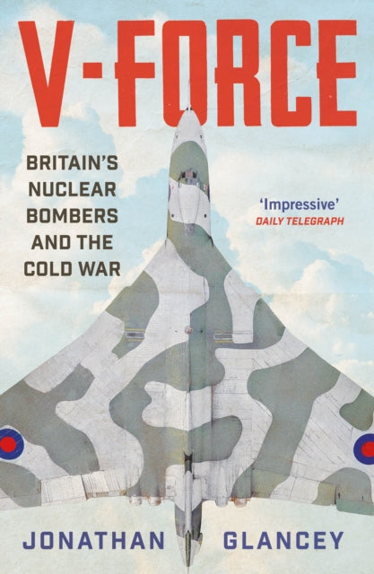 V-Force: Britain’s Nuclear Bombers and the Cold War