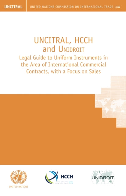 UNCITRAL, HCCH and Unidroit legal guide to uniform instruments in the area of international commercial contracts, with a focus on sales