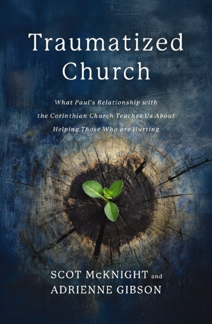 Traumatized Church: What Paul's Relationship with the Corinthian Church Teaches Us About Helping Those Who are Hurting