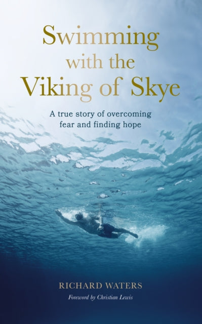 Swimming with the Viking of Skye: A true story of overcoming fear and finding hope for the future