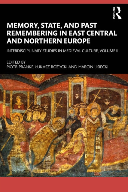 Memory, State, and Past Remembering in East Central and Northern Europe: Interdisciplinary Studies in Medieval Culture, Volume II