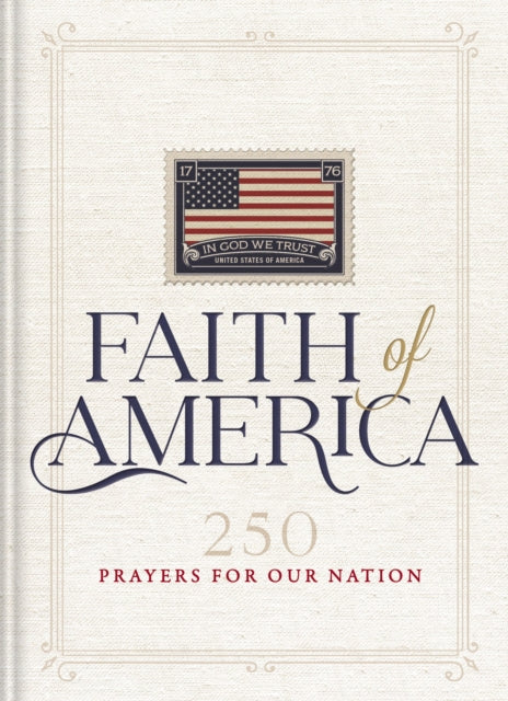 Faith of America: 250 Prayers for our Nation (Celebrating 250 years of the United States of America's History – includes the Declaration of Independence, Constitution, and   Bill of Rights)
