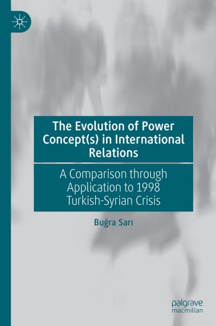 The Evolution of Power Concept(s) in International Relations: A Comparison through Application to 1998 Turkish-Syrian Crisis