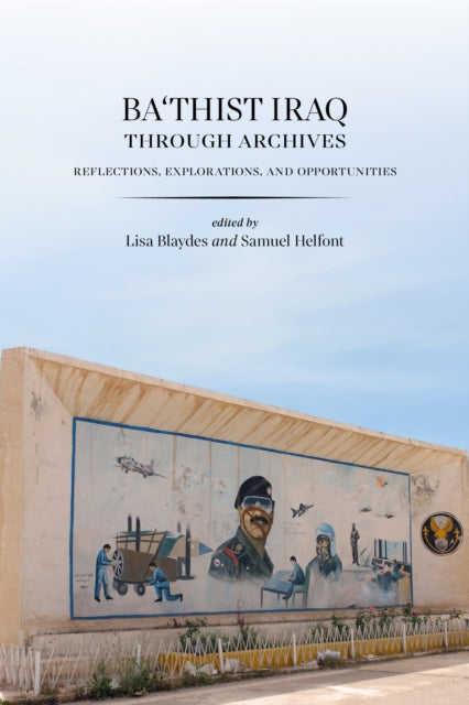Ba'thist Iraq Through Archives: Reflections, Explorations, and Opportunities