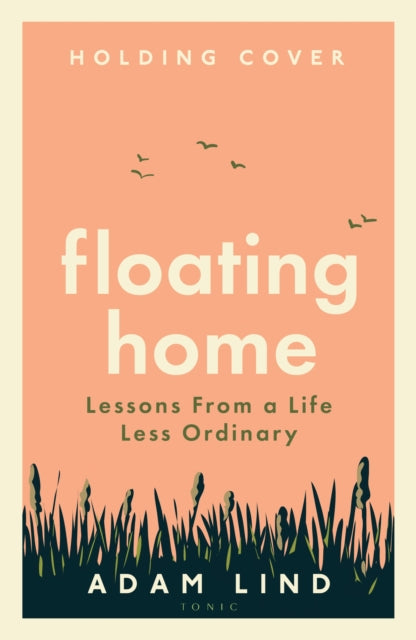 Floating Home: Lessons from a life less ordinary, from the beloved narrowboat dweller, Adam Floating Home