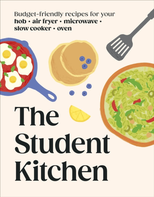 The Student Kitchen: Budget-friendly Recipes for Your Hob, Air Fryer, Microwave, Slow Cooker, and Oven