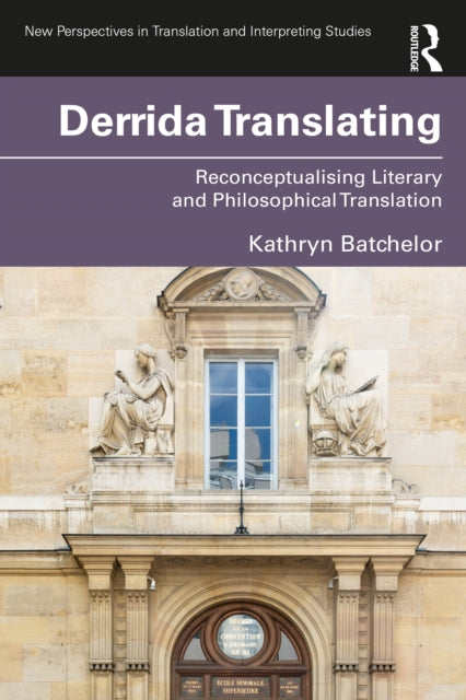 Derrida Translating: Reconceptualising Literary and Philosophical Translation