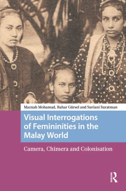 Visual Interrogations of Femininities in the Malay World: Camera, Chimera and Colonisation