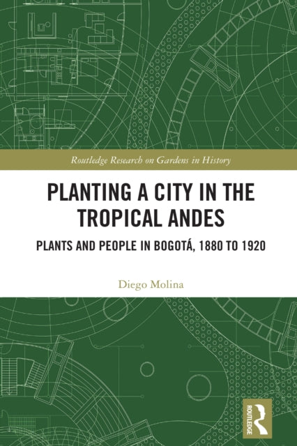 Planting a City in the Tropical Andes: Plants and People in Bogota, 1880 to 1920