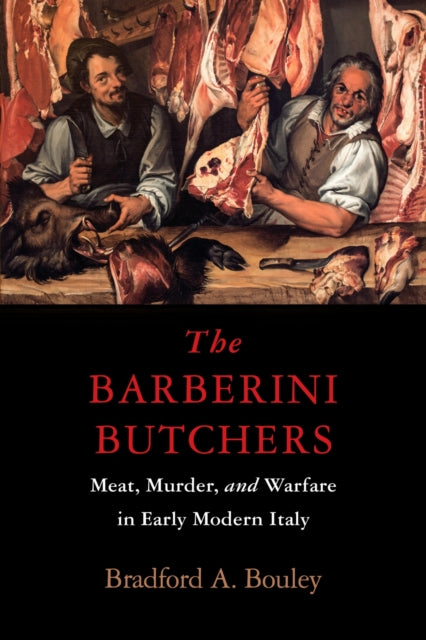 The Barberini Butchers: Meat, Murder, and Warfare in Early Modern Italy