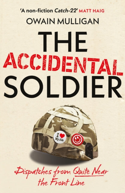 The Accidental Soldier: The honest and worryingly hilarious account of serving in Iraq - loved by Marina Hyde, Richard Curtis, Matt Haig, Richard E. Grant, John Oliver and more!