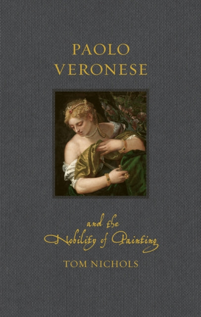 Paolo Veronese and the Nobility of Painting