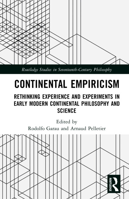 Continental Empiricism: Rethinking Experience and Experiments in Early Modern Continental Philosophy and Science