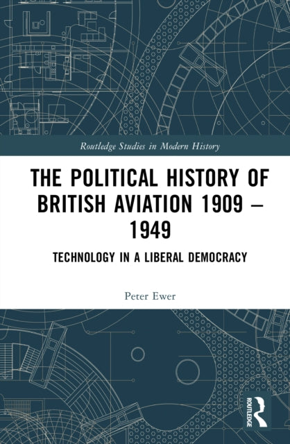 The Political History of British Aviation 1909–1949: Technology in a Liberal Democracy