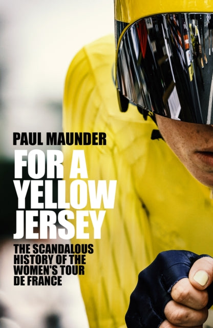 For A Yellow Jersey: The Scandalous History of the Women's Tour de France