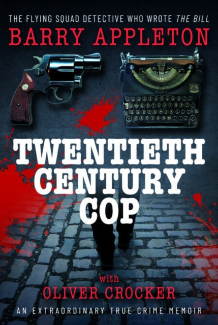 Twentieth Century Cop: The Flying Squad Detective Who Wrote 'The Bill'