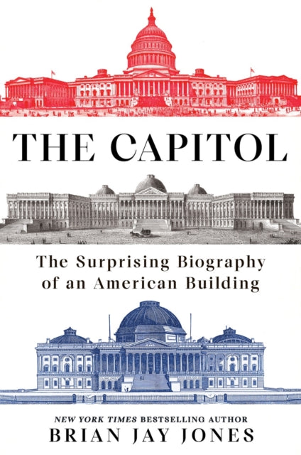 The Capitol: The Surprising Biography of an American Building