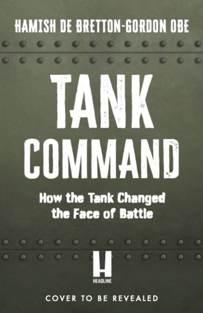 Tank Command: How the Tank Changed the Face of Battle